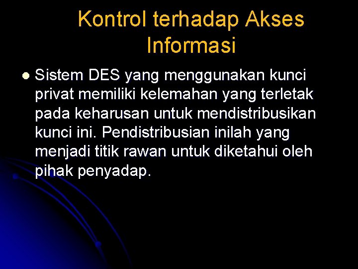 Kontrol terhadap Akses Informasi l Sistem DES yang menggunakan kunci privat memiliki kelemahan yang
