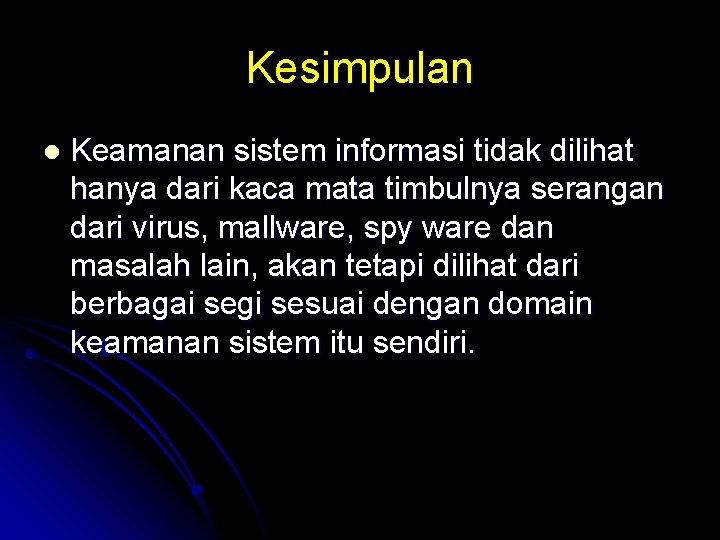 Kesimpulan l Keamanan sistem informasi tidak dilihat hanya dari kaca mata timbulnya serangan dari