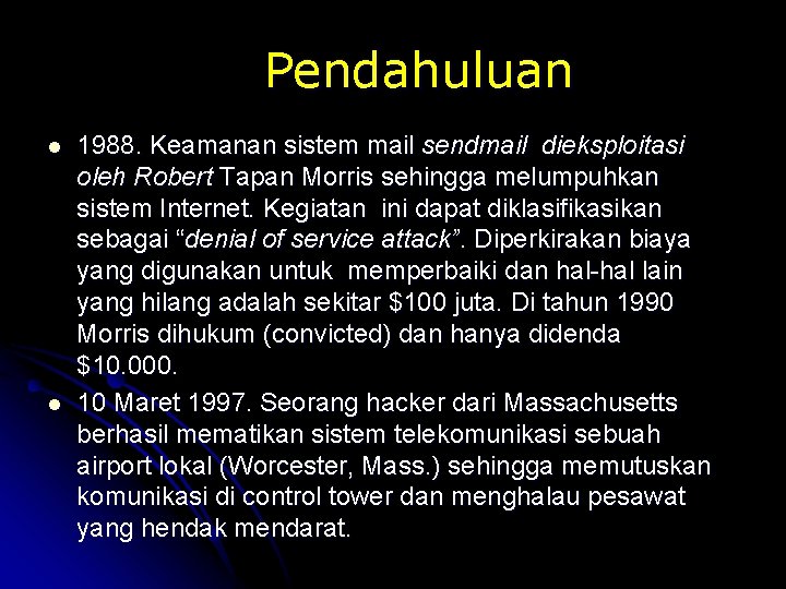 Pendahuluan l l 1988. Keamanan sistem mail sendmail dieksploitasi oleh Robert Tapan Morris sehingga