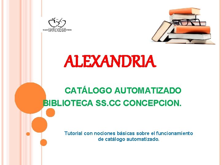 ALEXANDRIA CATÁLOGO AUTOMATIZADO BIBLIOTECA SS. CC CONCEPCION. Tutorial con nociones básicas sobre el funcionamiento