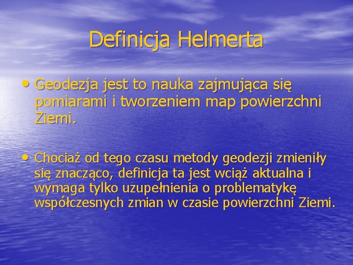 Definicja Helmerta • Geodezja jest to nauka zajmująca się pomiarami i tworzeniem map powierzchni