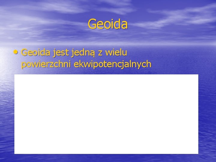 Geoida • Geoida jest jedną z wielu powierzchni ekwipotencjalnych 