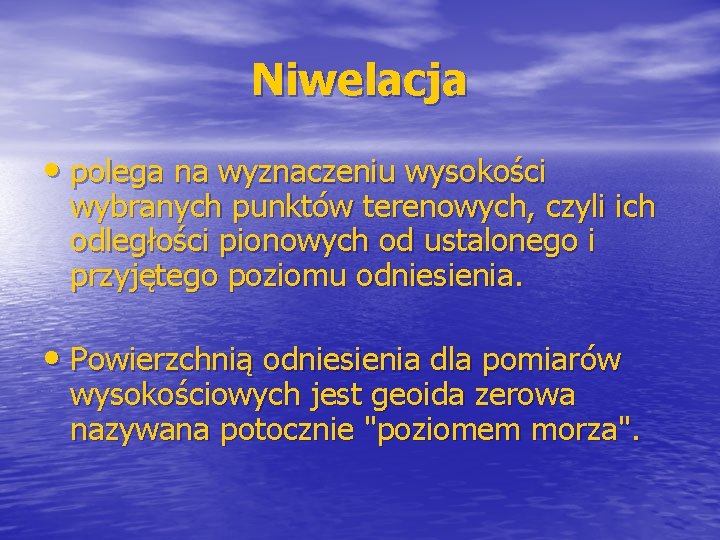 Niwelacja • polega na wyznaczeniu wysokości wybranych punktów terenowych, czyli ich odległości pionowych od