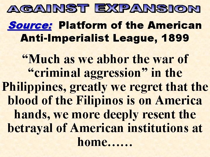 Source: Platform of the American Anti-Imperialist League, 1899 “Much as we abhor the war