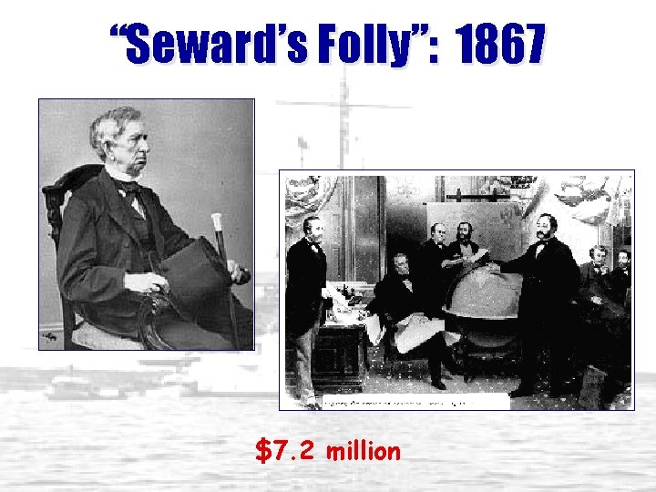 “Seward’s Folly”: 1867 $7. 2 million 