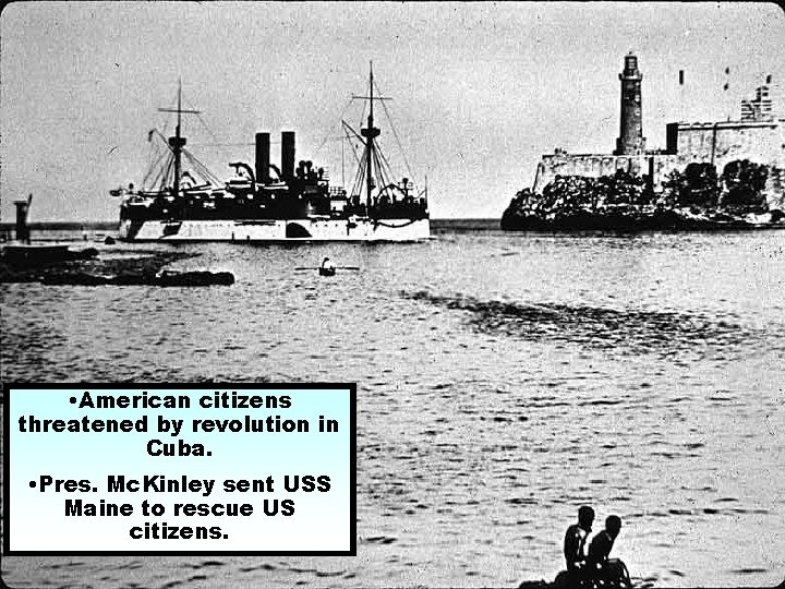  • American citizens threatened by revolution in Cuba. • Pres. Mc. Kinley sent