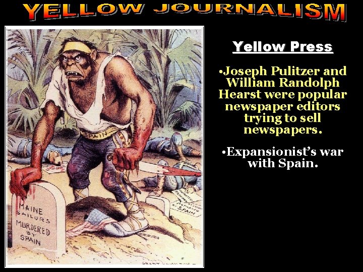 Yellow Press • Joseph Pulitzer and William Randolph Hearst were popular newspaper editors trying