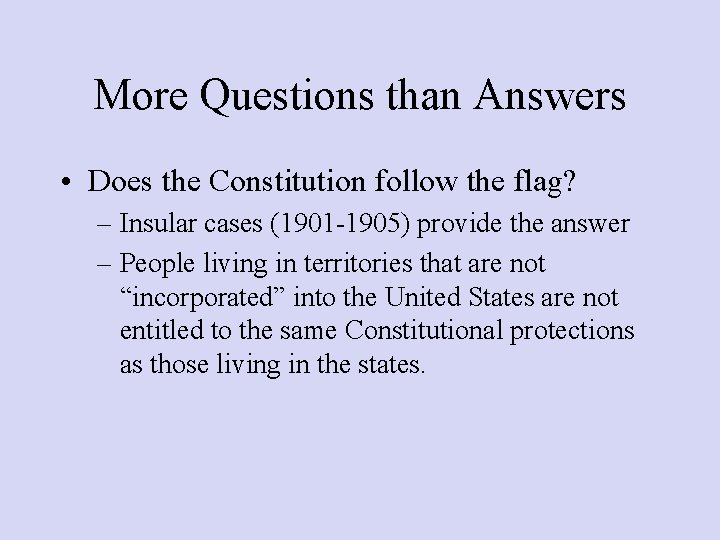 More Questions than Answers • Does the Constitution follow the flag? – Insular cases
