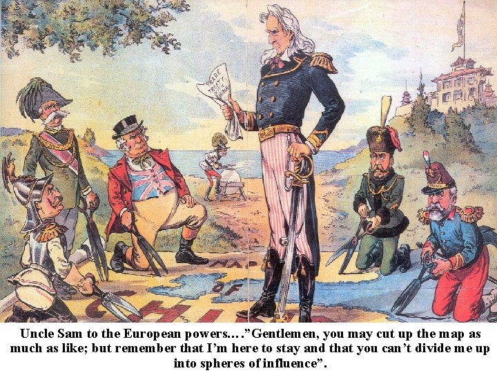 Uncle Sam to the European powers…. ”Gentlemen, you may cut up the map as