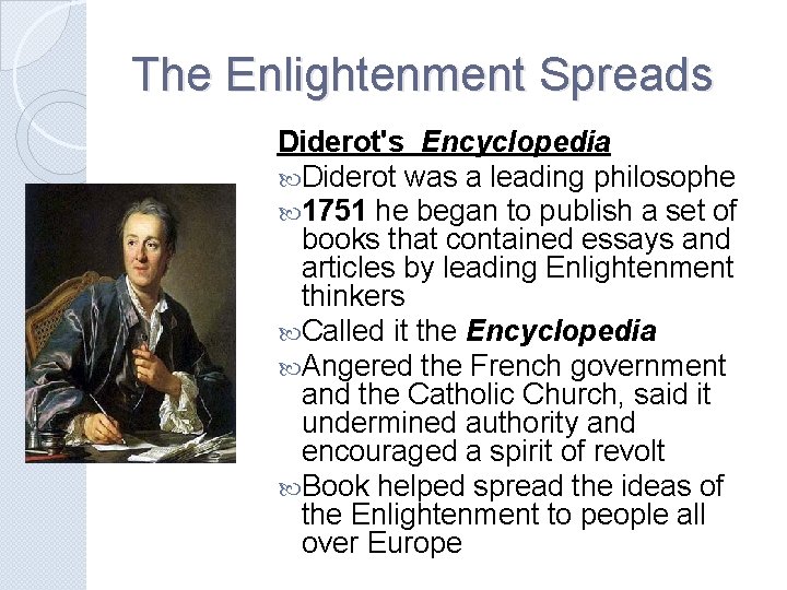 The Enlightenment Spreads Diderot's Encyclopedia Diderot was a leading philosophe 1751 he began to