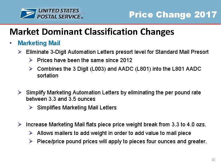 Price Change 2017 Market Dominant Classification Changes • Marketing Mail Ø Eliminate 3 -Digit