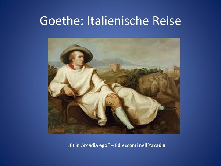 Goethe: Italienische Reise „Et in Arcadia ego“ – Ed eccomi nell‘Arcadia 