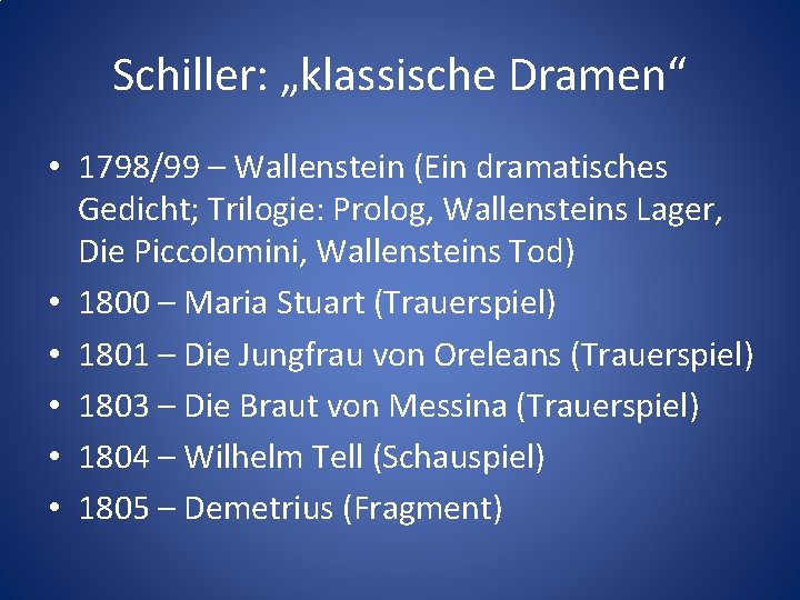 Schiller: „klassische Dramen“ • 1798/99 – Wallenstein (Ein dramatisches Gedicht; Trilogie: Prolog, Wallensteins Lager,
