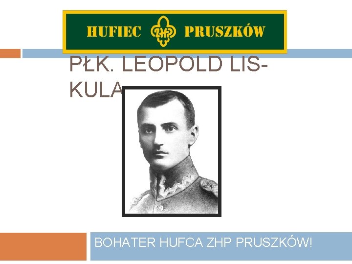 PŁK. LEOPOLD LISKULA BOHATER HUFCA ZHP PRUSZKÓW! 