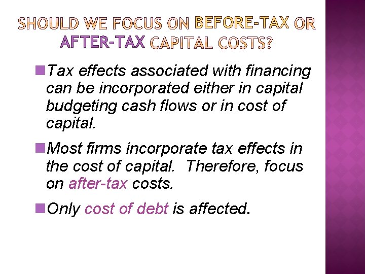 BEFORE-TAX AFTER-TAX n. Tax effects associated with financing can be incorporated either in capital