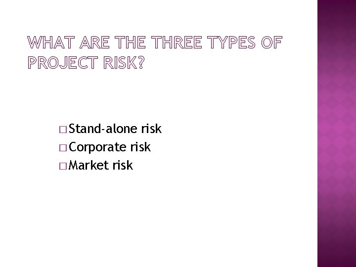 WHAT ARE THREE TYPES OF PROJECT RISK? � Stand-alone risk � Corporate risk �