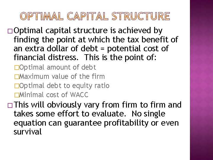 � Optimal capital structure is achieved by finding the point at which the tax
