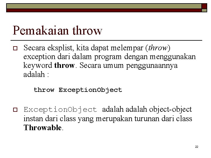 Pemakaian throw o Secara eksplist, kita dapat melempar (throw) exception dari dalam program dengan