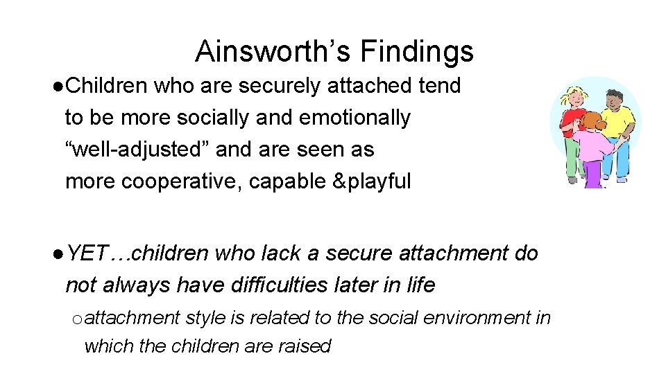 Ainsworth’s Findings ●Children who are securely attached tend to be more socially and emotionally