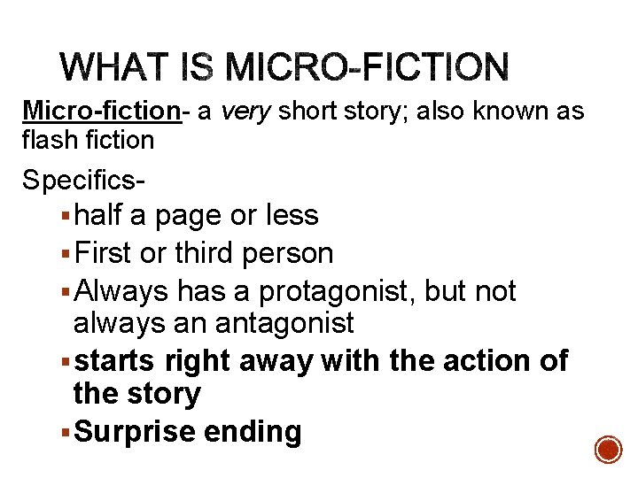 Micro-fiction- a very short story; also known as flash fiction Specifics§ half a page