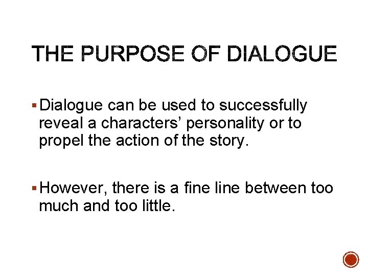 § Dialogue can be used to successfully reveal a characters’ personality or to propel