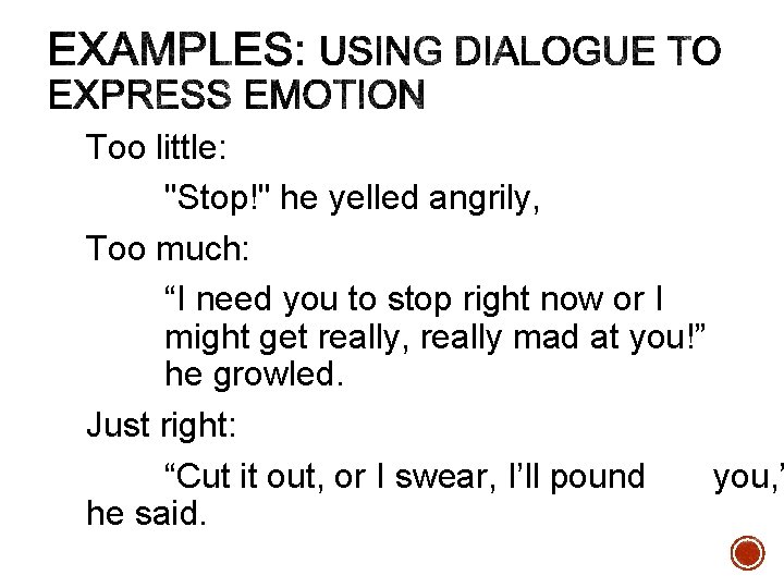 Too little: "Stop!" he yelled angrily, Too much: “I need you to stop right