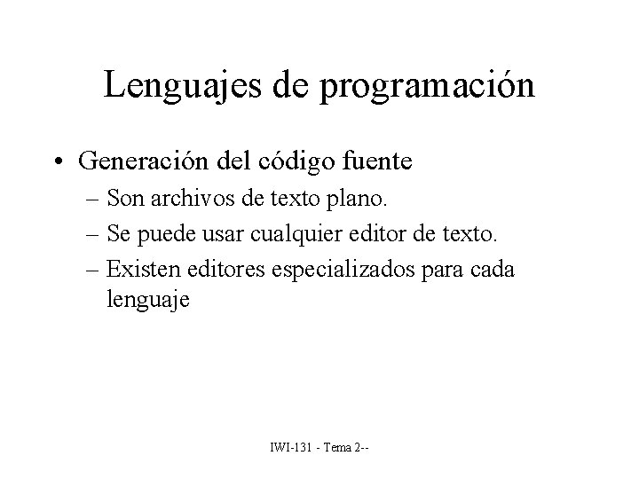 Lenguajes de programación • Generación del código fuente – Son archivos de texto plano.