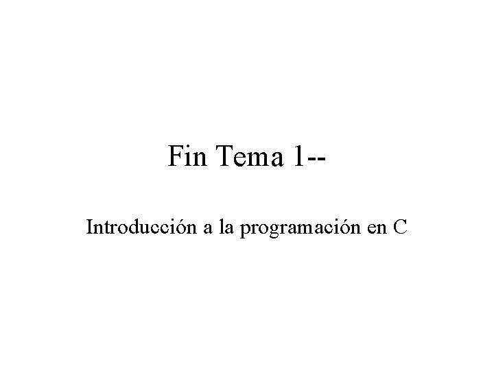 Fin Tema 1 -Introducción a la programación en C 