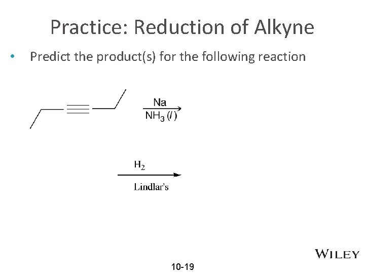 Practice: Reduction of Alkyne • Predict the product(s) for the following reaction 10 -19