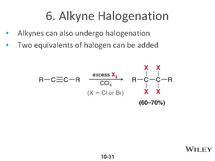 6. Alkyne Halogenation • • Alkynes can also undergo halogenation Two equivalents of halogen