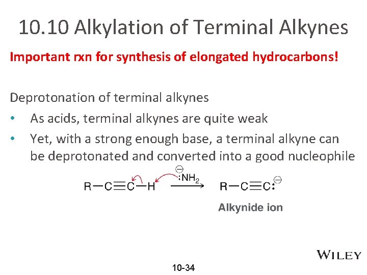 10. 10 Alkylation of Terminal Alkynes Important rxn for synthesis of elongated hydrocarbons! Deprotonation