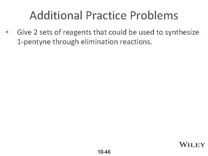 Additional Practice Problems • Give 2 sets of reagents that could be used to
