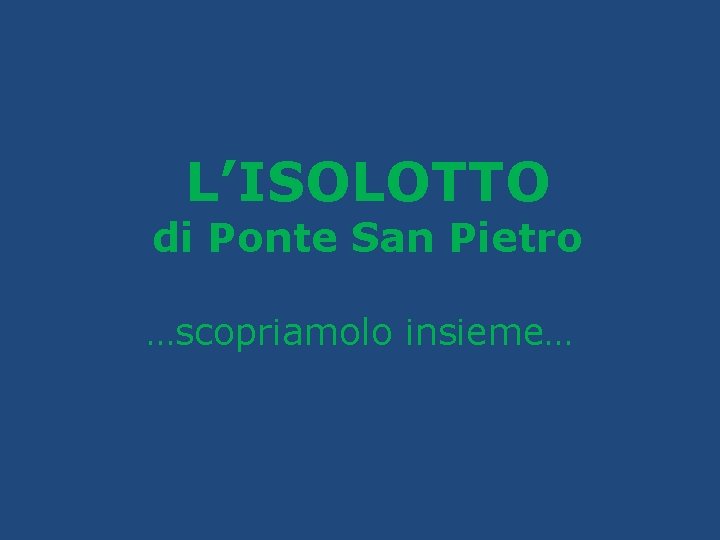 L’ISOLOTTO di Ponte San Pietro …scopriamolo insieme… 