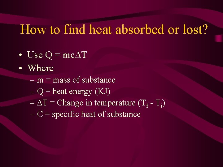 How to find heat absorbed or lost? • Use Q = mc T •