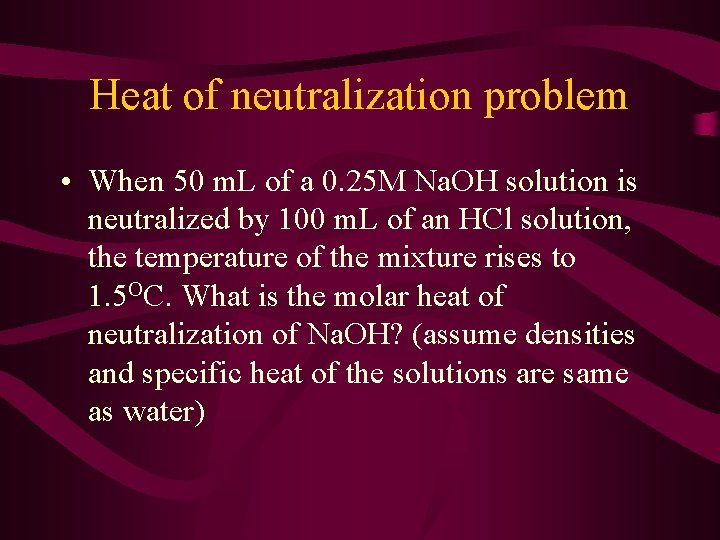 Heat of neutralization problem • When 50 m. L of a 0. 25 M