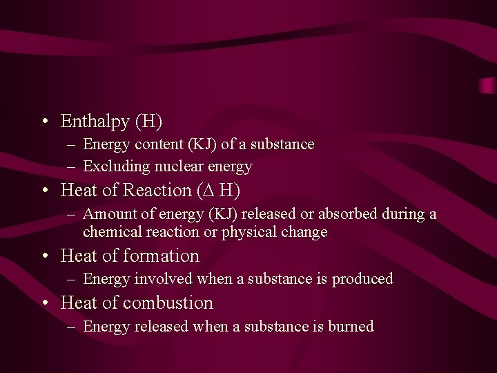  • Enthalpy (H) – Energy content (KJ) of a substance – Excluding nuclear