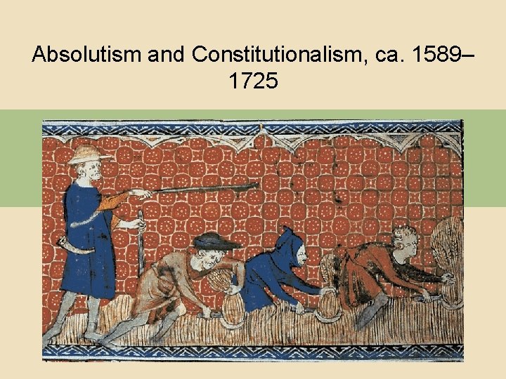 Absolutism and Constitutionalism, ca. 1589– 1725 