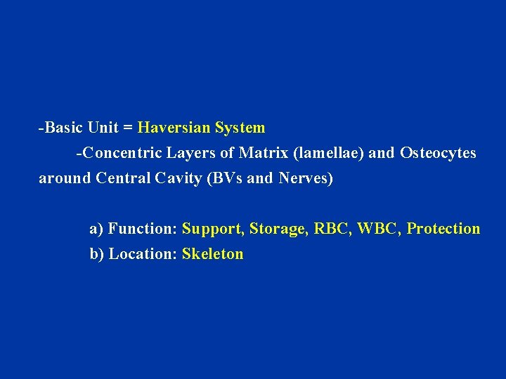 -Basic Unit = Haversian System -Concentric Layers of Matrix (lamellae) and Osteocytes around Central