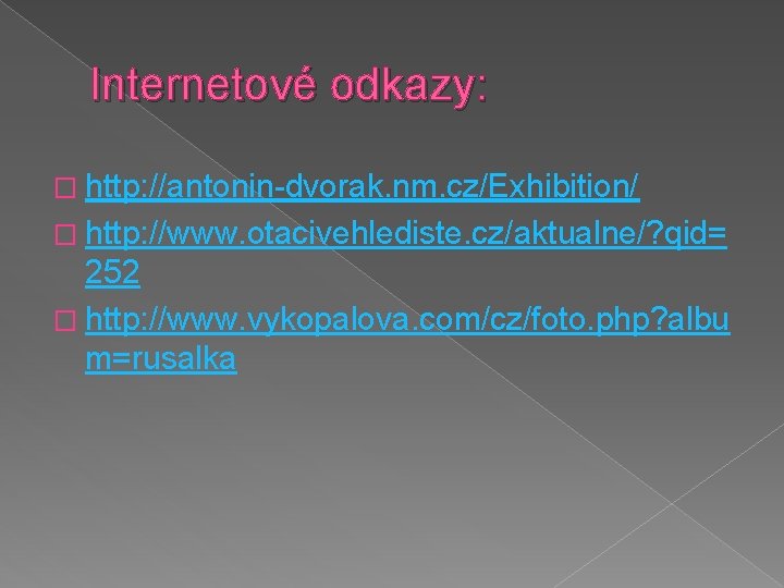 Internetové odkazy: � http: //antonin-dvorak. nm. cz/Exhibition/ � http: //www. otacivehlediste. cz/aktualne/? qid= 252
