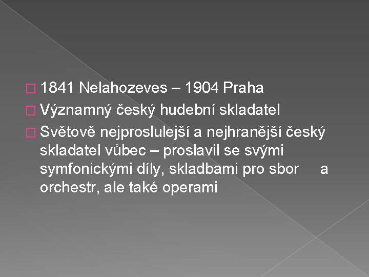 � 1841 Nelahozeves – 1904 Praha � Významný český hudební skladatel � Světově nejproslulejší