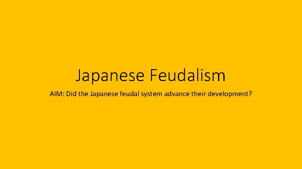 Japanese Feudalism AIM: Did the Japanese feudal system advance their development? 