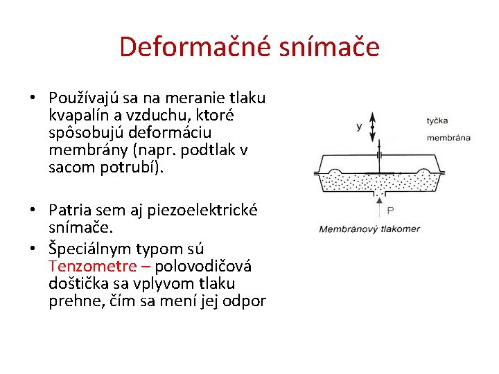 Deformačné snímače • Používajú sa na meranie tlaku kvapalín a vzduchu, ktoré spôsobujú deformáciu Deformačné snímače • Používajú sa na meranie tlaku kvapalín a vzduchu, ktoré spôsobujú deformáciu