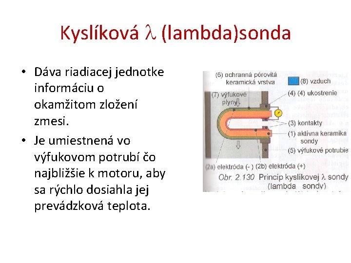 Kyslíková (lambda)sonda • Dáva riadiacej jednotke informáciu o okamžitom zložení zmesi. • Je umiestnená