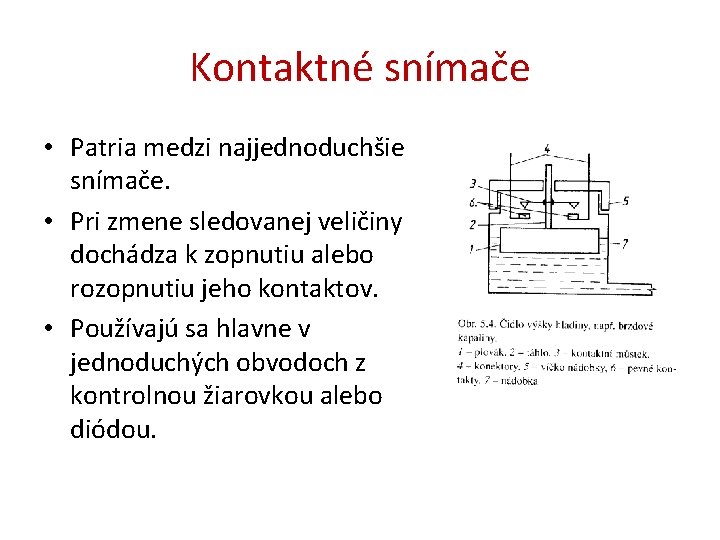 Kontaktné snímače • Patria medzi najjednoduchšie snímače. • Pri zmene sledovanej veličiny dochádza k