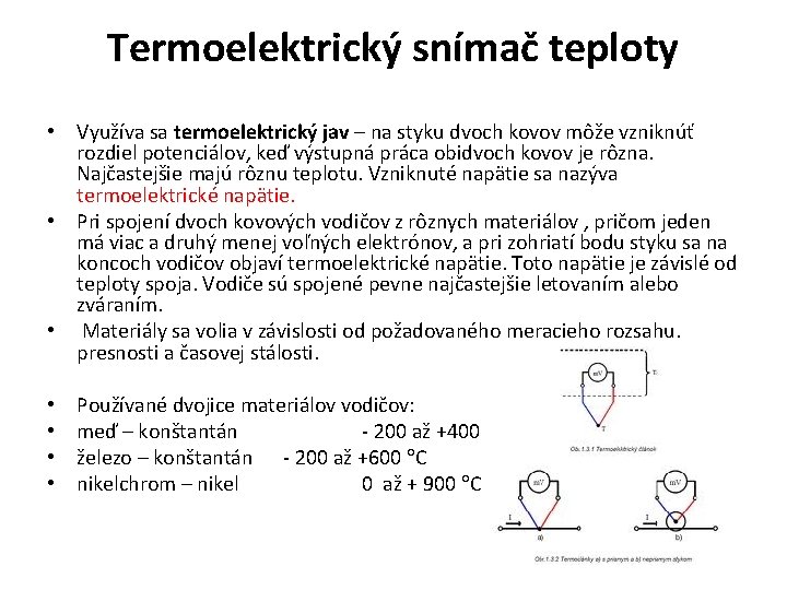 Termoelektrický snímač teploty • Využíva sa termoelektrický jav – na styku dvoch kovov môže