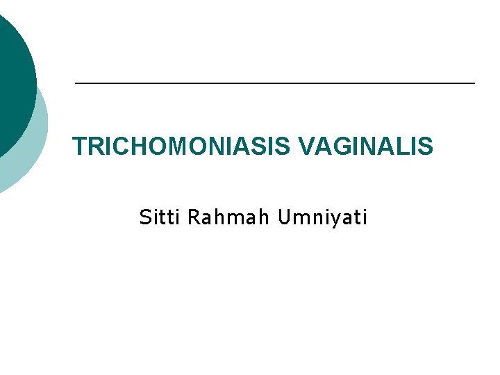 TRICHOMONIASIS VAGINALIS Sitti Rahmah Umniyati 