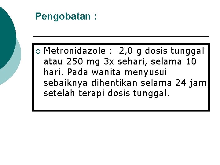 Pengobatan : ¡ Metronidazole : 2, 0 g dosis tunggal atau 250 mg 3