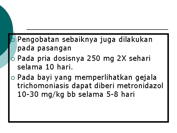 Pengobatan sebaiknya juga dilakukan pada pasangan ¡ Pada pria dosisnya 250 mg 2 X