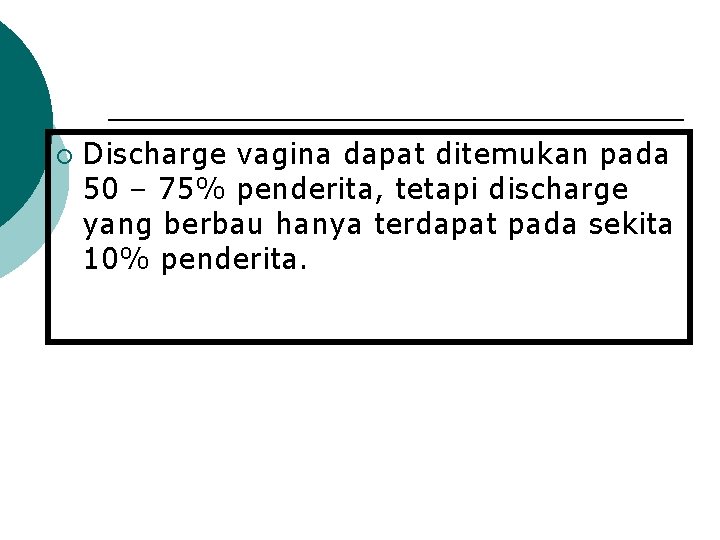 ¡ Discharge vagina dapat ditemukan pada 50 – 75% penderita, tetapi discharge yang berbau