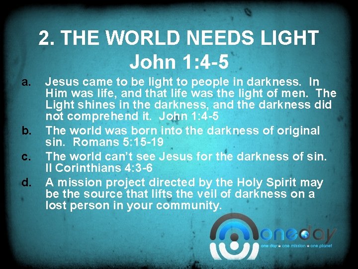 2. THE WORLD NEEDS LIGHT John 1: 4 -5 a. b. c. d. Jesus